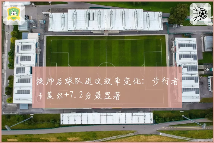 换帅后球队进攻效率变化：步行者卡莱尔+7.2分最显著